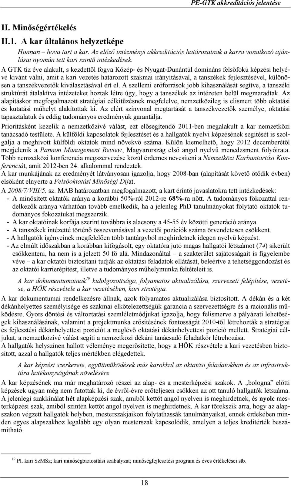 A GTK tíz éve alakult, s kezdettıl fogva Közép- és Nyugat-Dunántúl domináns felsıfokú képzési helyévé kívánt válni, amit a kari vezetés határozott szakmai irányításával, a tanszékek fejlesztésével,