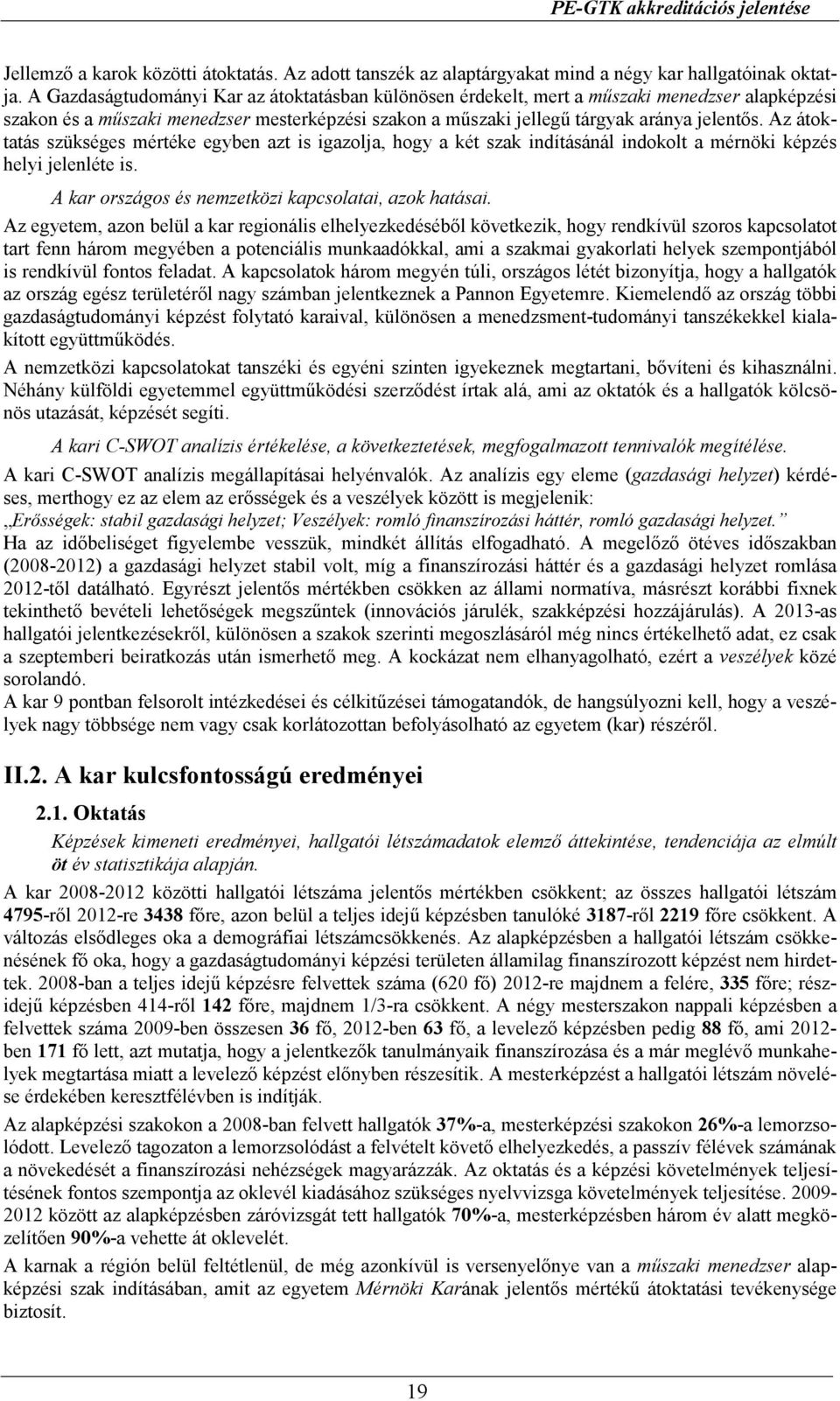 Az átoktatás szükséges mértéke egyben azt is igazolja, hogy a két szak indításánál indokolt a mérnöki képzés helyi jelenléte is. A kar országos és nemzetközi kapcsolatai, azok hatásai.