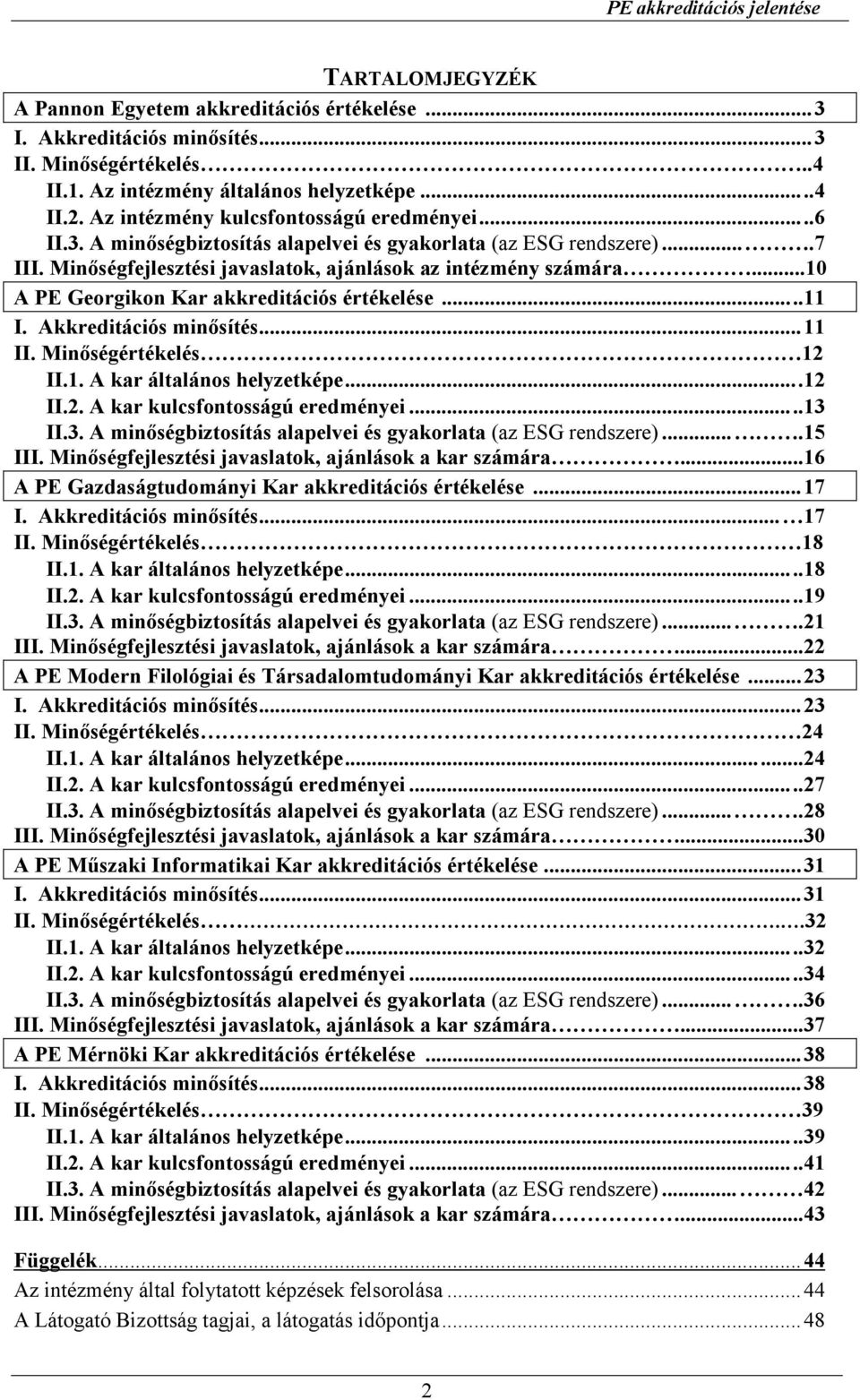 ..10 A PE Georgikon Kar akkreditációs értékelése...11 I. Akkreditációs minısítés...11 II. Minıségértékelés 12 II.1. A kar általános helyzetképe...12 II.2. A kar kulcsfontosságú eredményei...13 