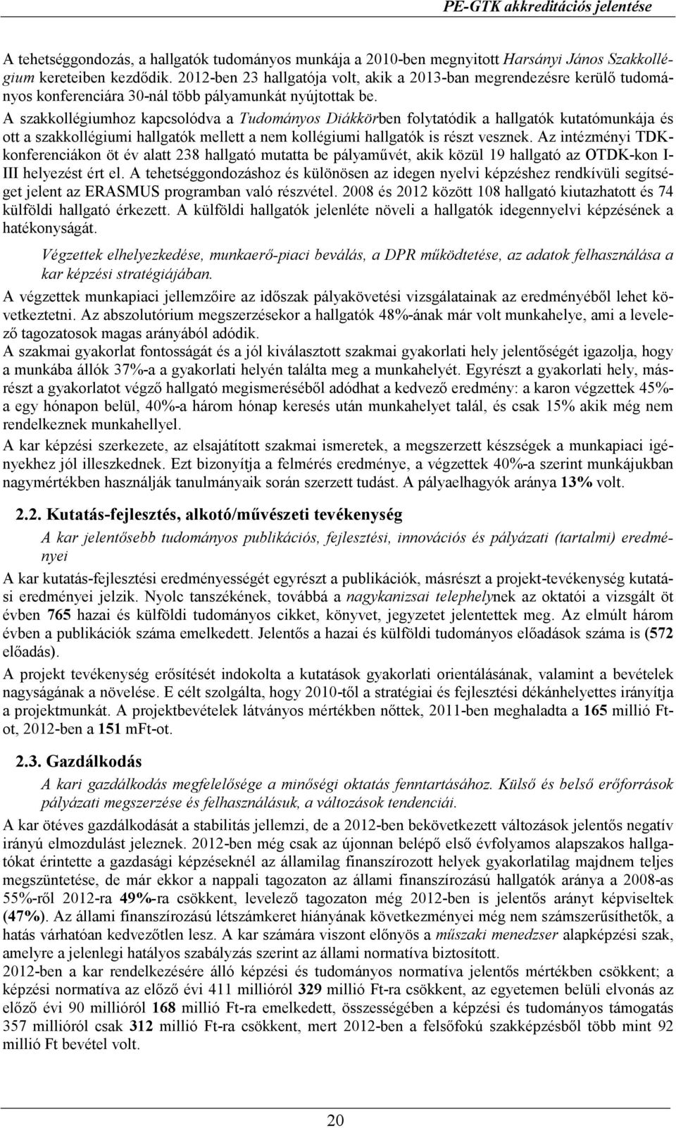 A szakkollégiumhoz kapcsolódva a Tudományos Diákkörben folytatódik a hallgatók kutatómunkája és ott a szakkollégiumi hallgatók mellett a nem kollégiumi hallgatók is részt vesznek.