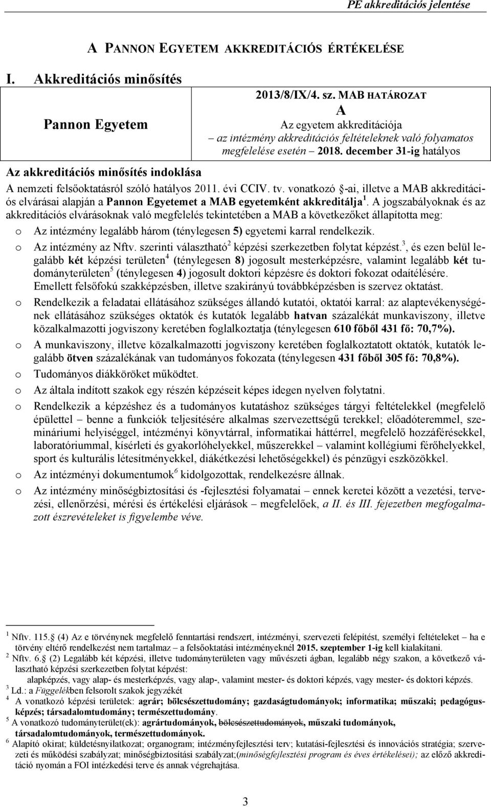 december 31-ig hatályos Az akkreditációs minısítés indoklása A nemzeti felsıoktatásról szóló hatályos 2011. évi CCIV. tv.