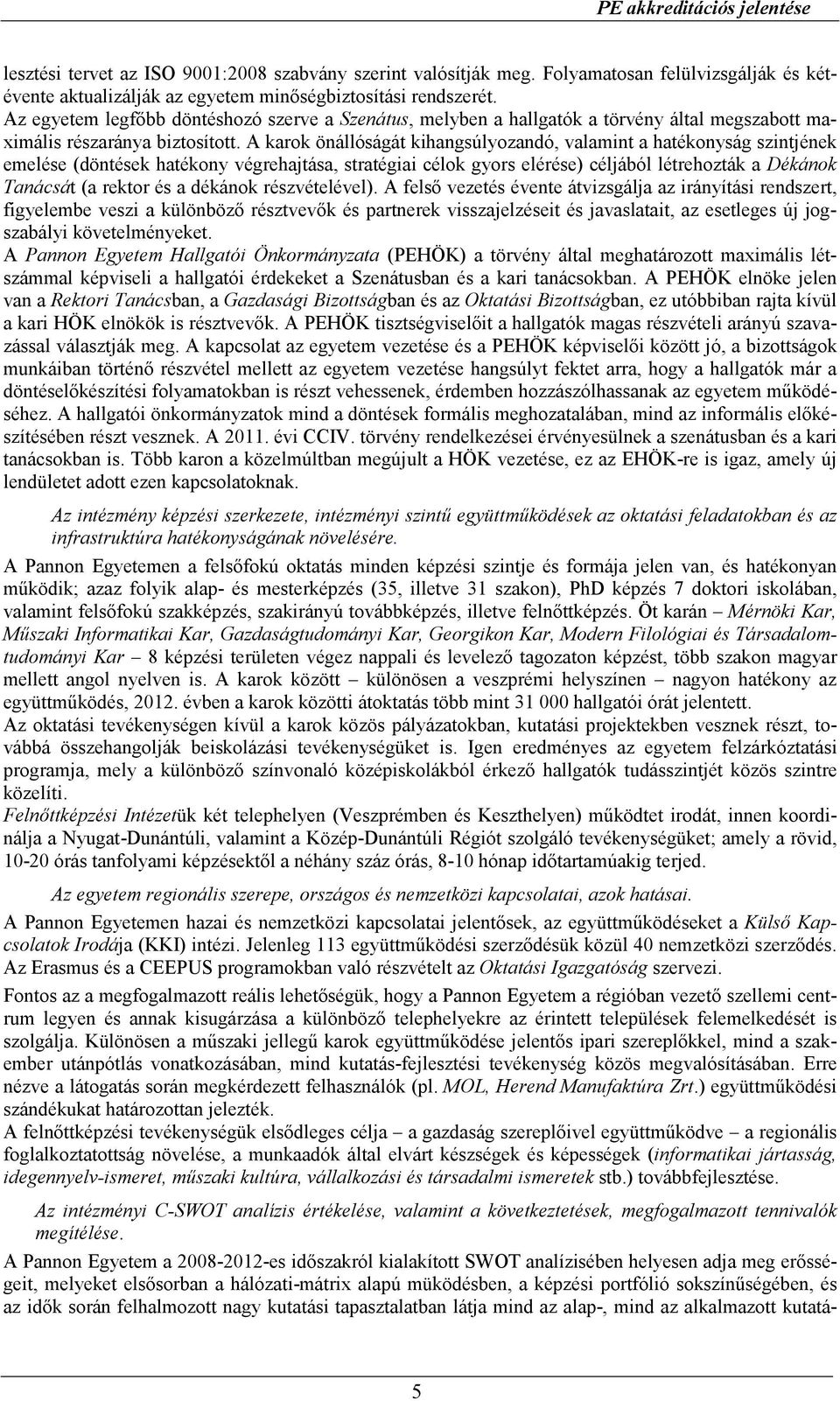 A karok önállóságát kihangsúlyozandó, valamint a hatékonyság szintjének emelése (döntések hatékony végrehajtása, stratégiai célok gyors elérése) céljából létrehozták a Dékánok Tanácsát (a rektor és a