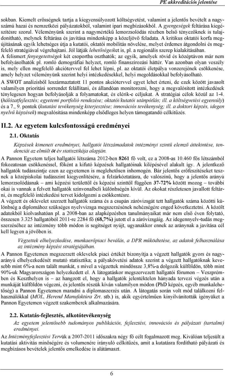 Véleményünk szerint a nagymértékő lemorzsolódás részben belsı tényezıknek is tulajdonítható, melynek feltárása és javítása mindenképp a közeljövı feladata.