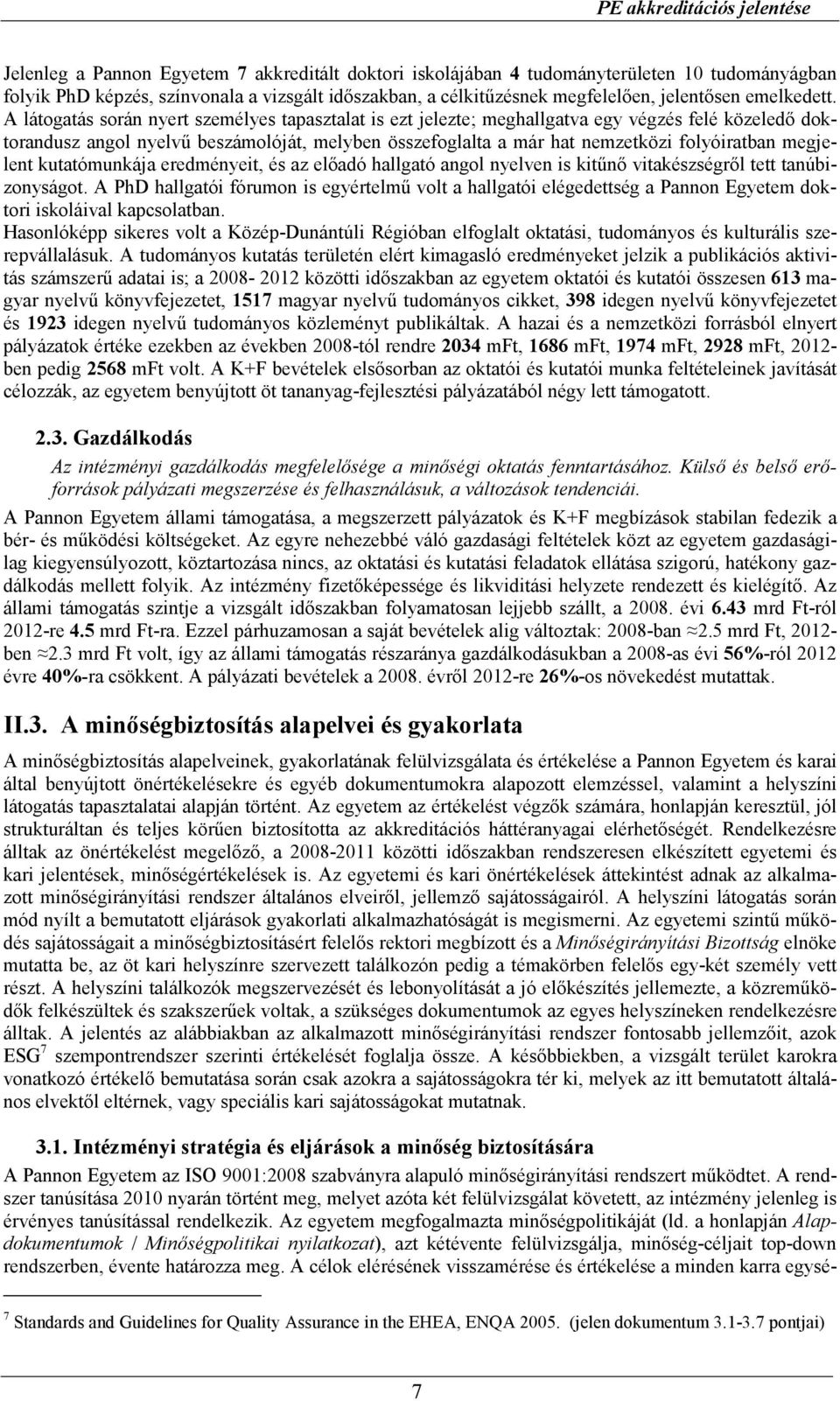 A látogatás során nyert személyes tapasztalat is ezt jelezte; meghallgatva egy végzés felé közeledı doktorandusz angol nyelvő beszámolóját, melyben összefoglalta a már hat nemzetközi folyóiratban