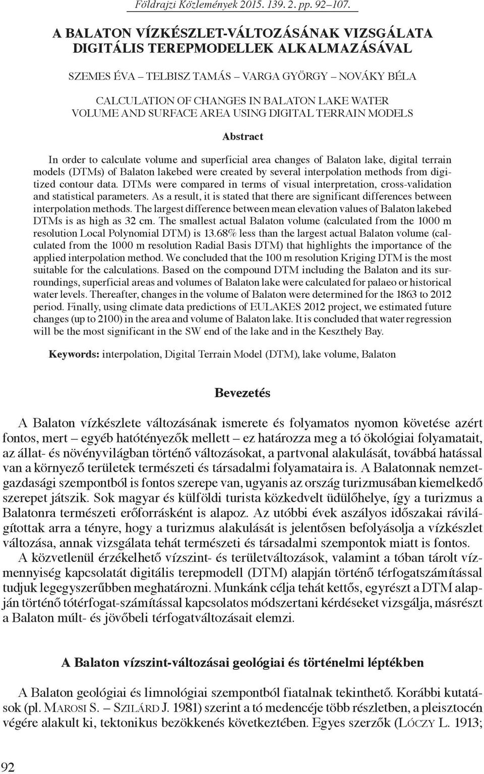 AREA USING DIGITAL TERRAIN MODELS Abstract In order to calculate volume and superficial area changes of Balaton lake, digital terrain models (DTMs) of Balaton lakebed were created by several