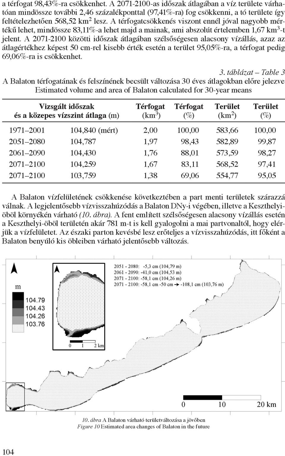 A térfogatcsökkenés viszont ennél jóval nagyobb mértékű lehet, mindössze 83,11%-a lehet majd a mainak, ami abszolút értelemben 1,67 km 3 -t jelent.