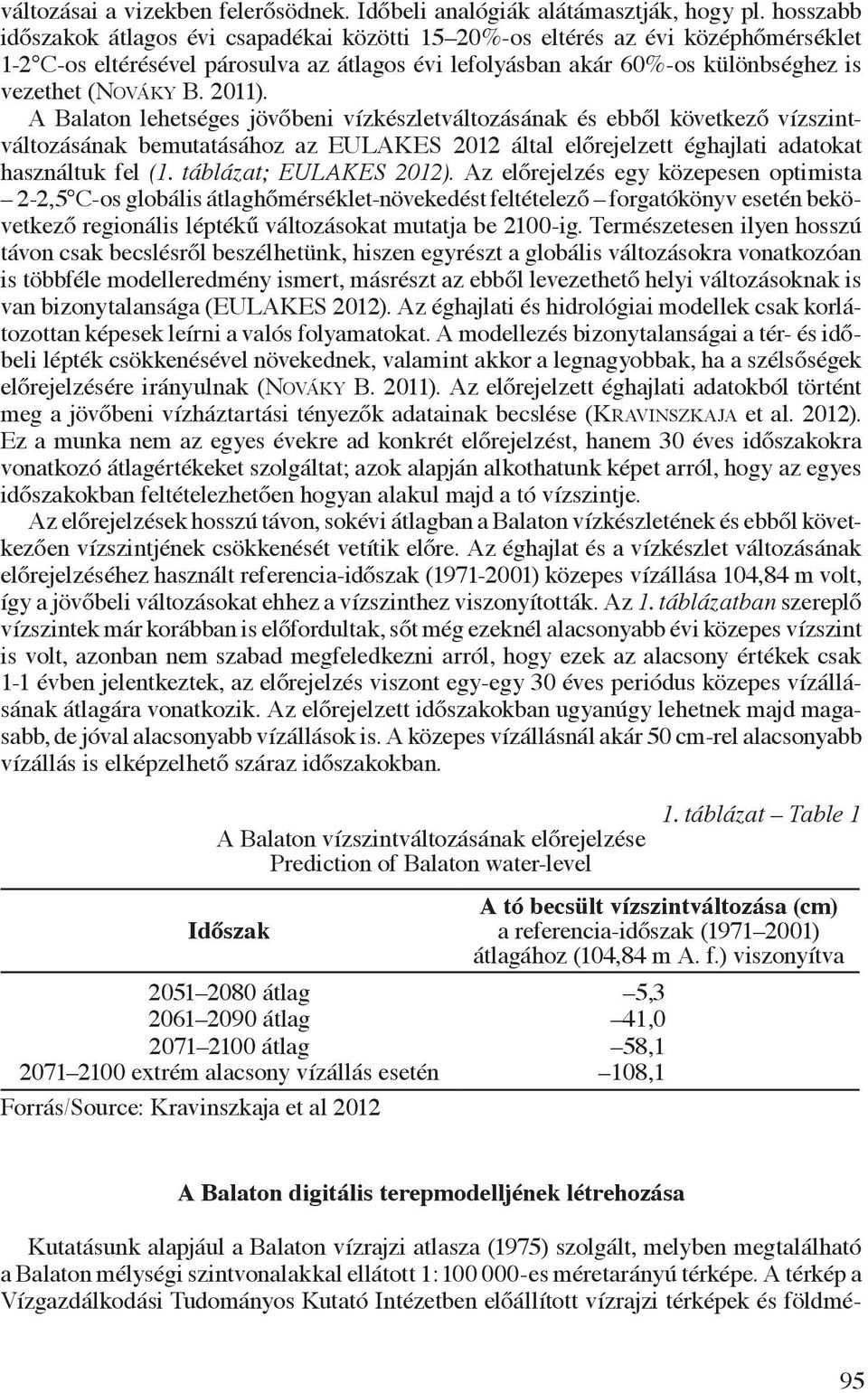 2011). A Balaton lehetséges jövőbeni vízkészletváltozásának és ebből következő vízszintváltozásának bemutatásához az EULAKES 2012 által előrejelzett éghajlati adatokat használtuk fel (1.