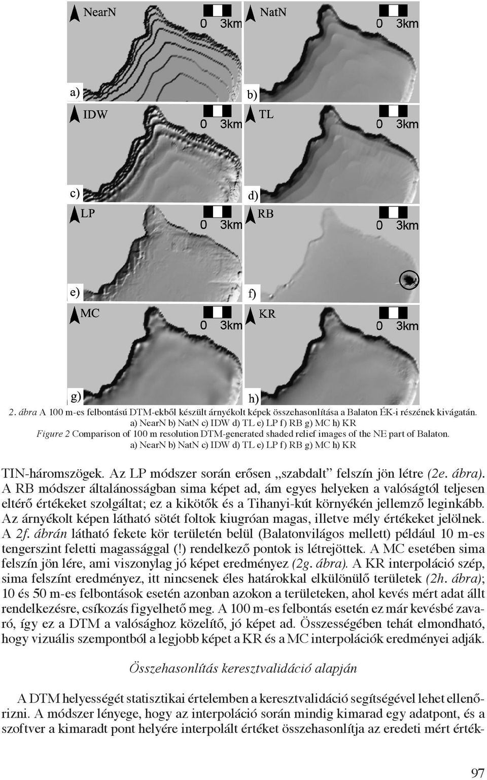 a) NearN b) NatN c) IDW d) TL e) LP f) RB g) MC h) KR TIN-háromszögek. Az LP módszer során erősen szabdalt felszín jön létre (2e. ábra).