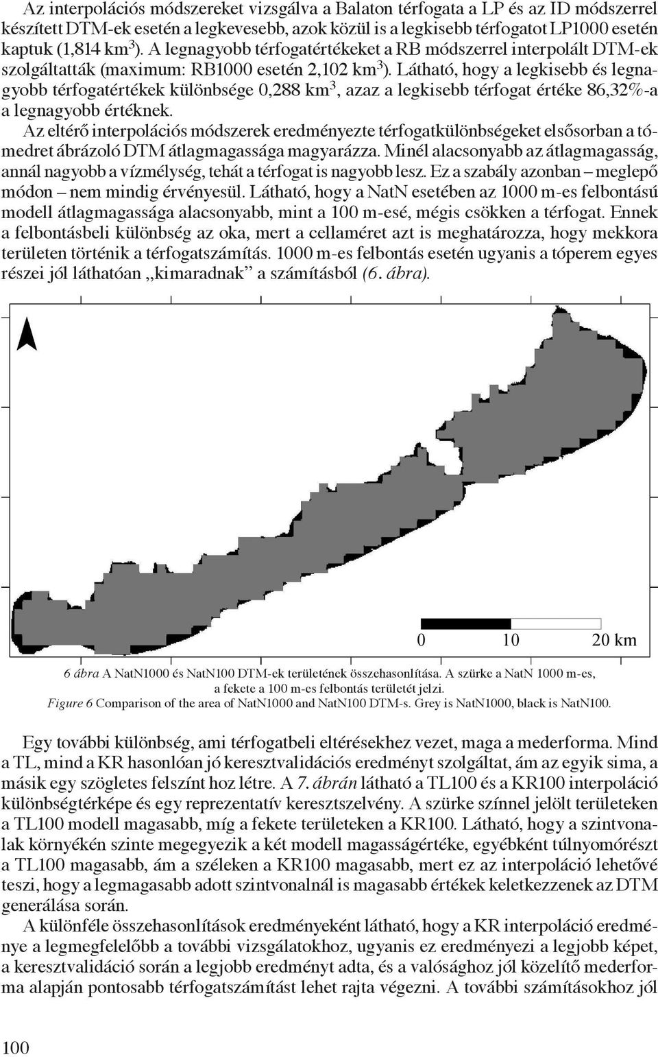 Látható, hogy a legkisebb és legnagyobb térfogatértékek különbsége 0,288 km 3, azaz a legkisebb térfogat értéke 86,32%-a a legnagyobb értéknek.