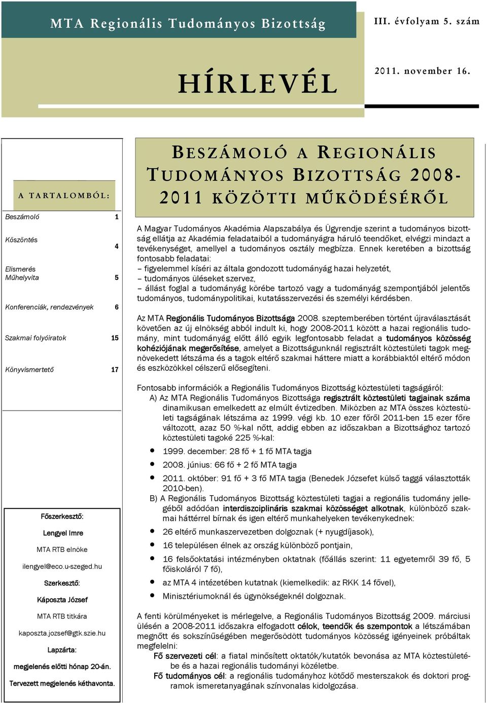 u-szeged.hu Szerkesztő: Káposzta József MTA RTB titkára kaposzta.jozsef@gtk.szie.hu Lapzárta: megjelenés előtti hónap 20-án. Tervezett megjelenés kéthavonta.