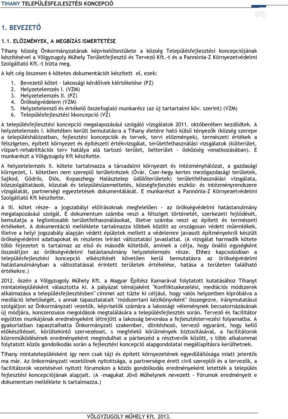 Helyzetelemzés I. (VZM) 3. Helyzetelemzés II. (PZ) 4. Örökségvédelem (VZM) 5. Helyzetelemző és értékelő összefoglaló munkarész (az új tartartalmi köv. szerint) (VZM) 6.