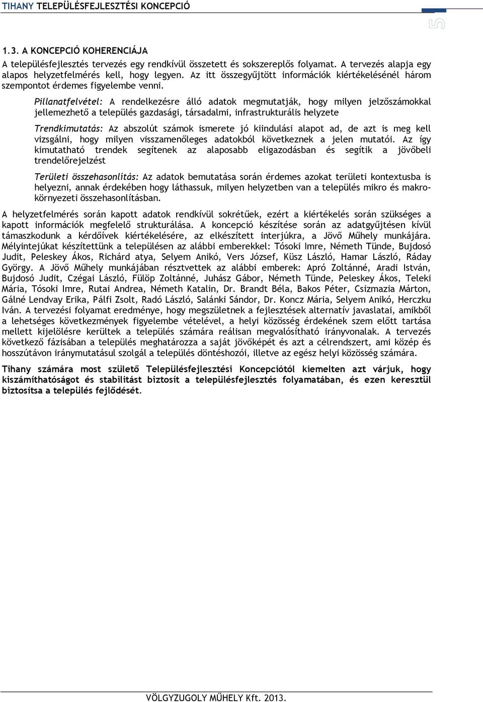 Pillanatfelvétel: A rendelkezésre álló adatok megmutatják, hogy milyen jelzőszámokkal jellemezhető a település gazdasági, társadalmi, infrastrukturális helyzete Trendkimutatás: Az abszolút számok