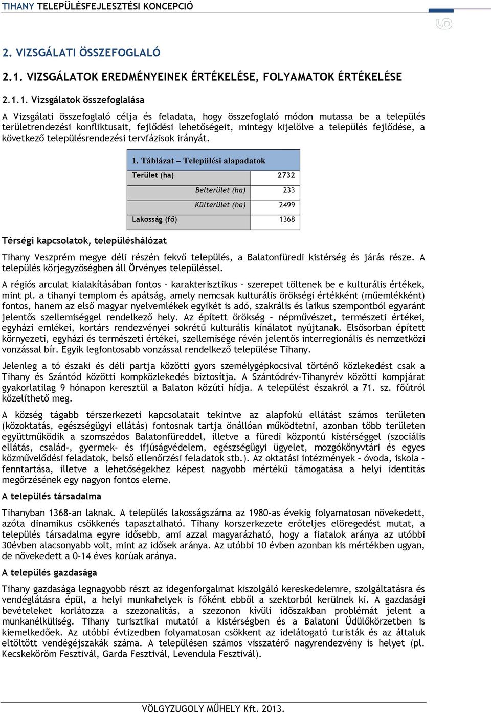 1. Vizsgálatok összefoglalása A Vizsgálati összefoglaló célja és feladata, hogy összefoglaló módon mutassa be a település területrendezési konfliktusait, fejlődési lehetőségeit, mintegy kijelölve a