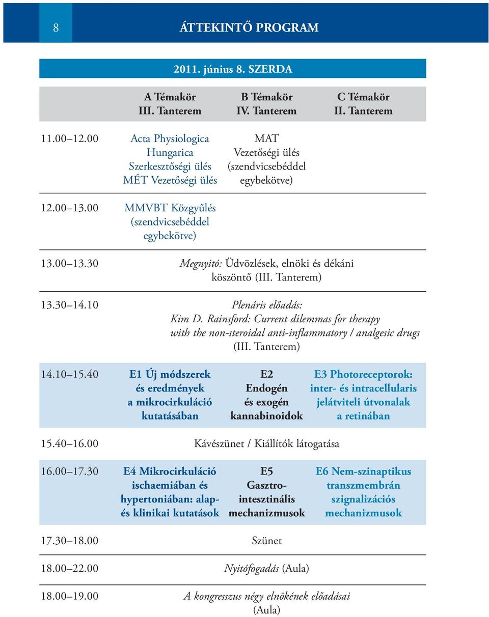 Tanterem) 13.30 14.10 Plenáris előadás: Kim D. Rainsford: Current dilemmas for therapy with the non-steroidal anti-inflammatory / analgesic drugs (III. Tanterem) 14.10 15.