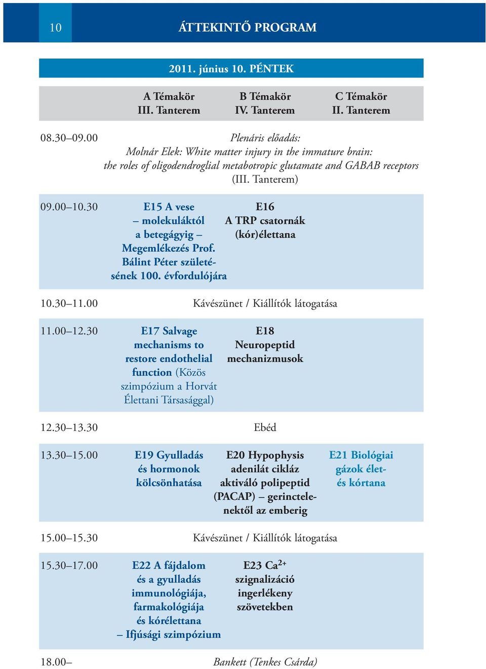 30 E15 A vese E16 molekuláktól A TRP csatornák a betegágyig (kór)élettana Megemlékezés Prof. Bálint Péter születésének 100. évfordulójára 10.30 11.00 Kávészünet / Kiállítók látogatása 11.00 12.