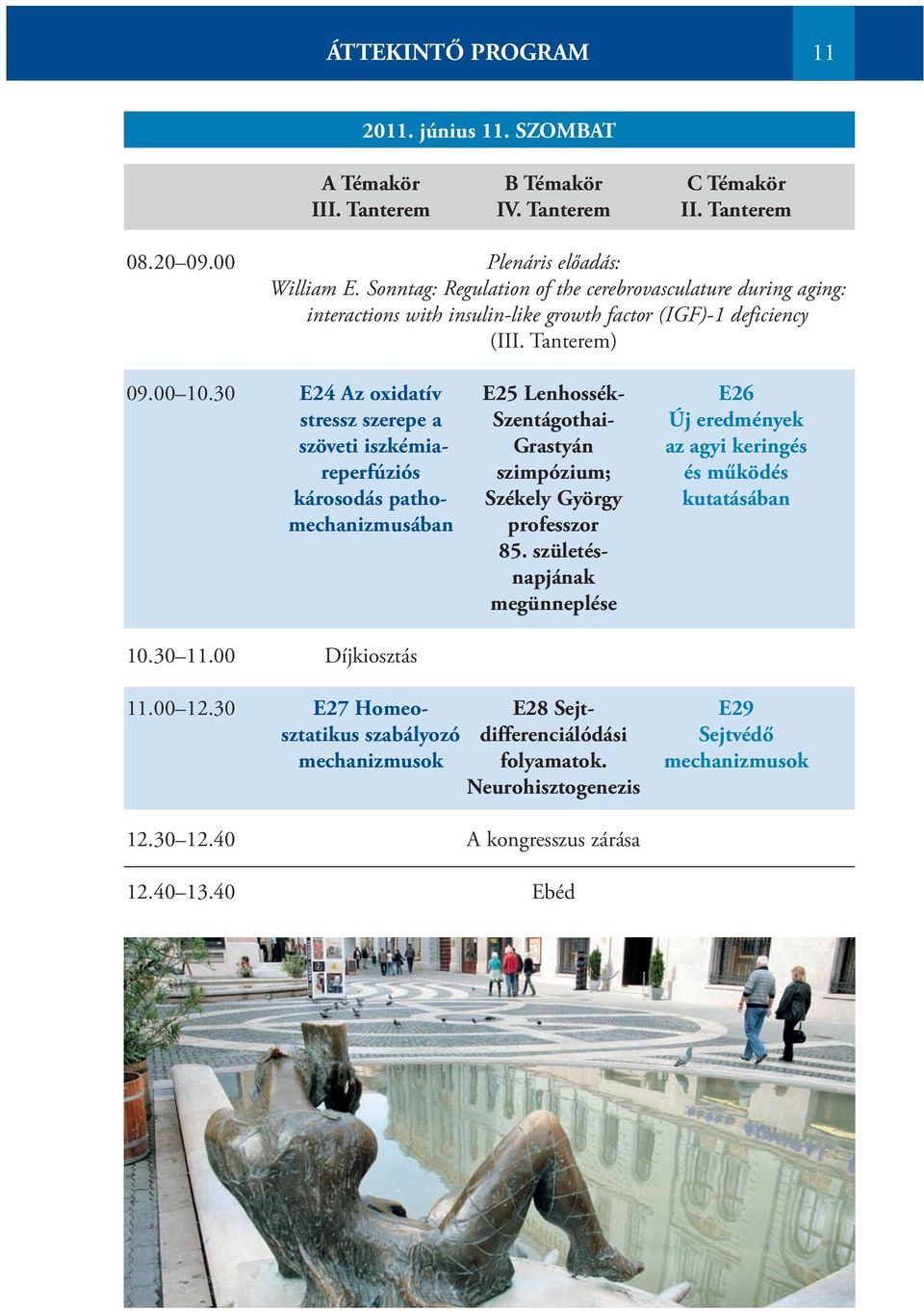 30 E24 Az oxidatív E25 Lenhossék- E26 stressz szerepe a Szentágothai- Új eredmények szöveti iszkémia- Grastyán az agyi keringés reperfúziós szimpózium; és működés károsodás patho- Székely György