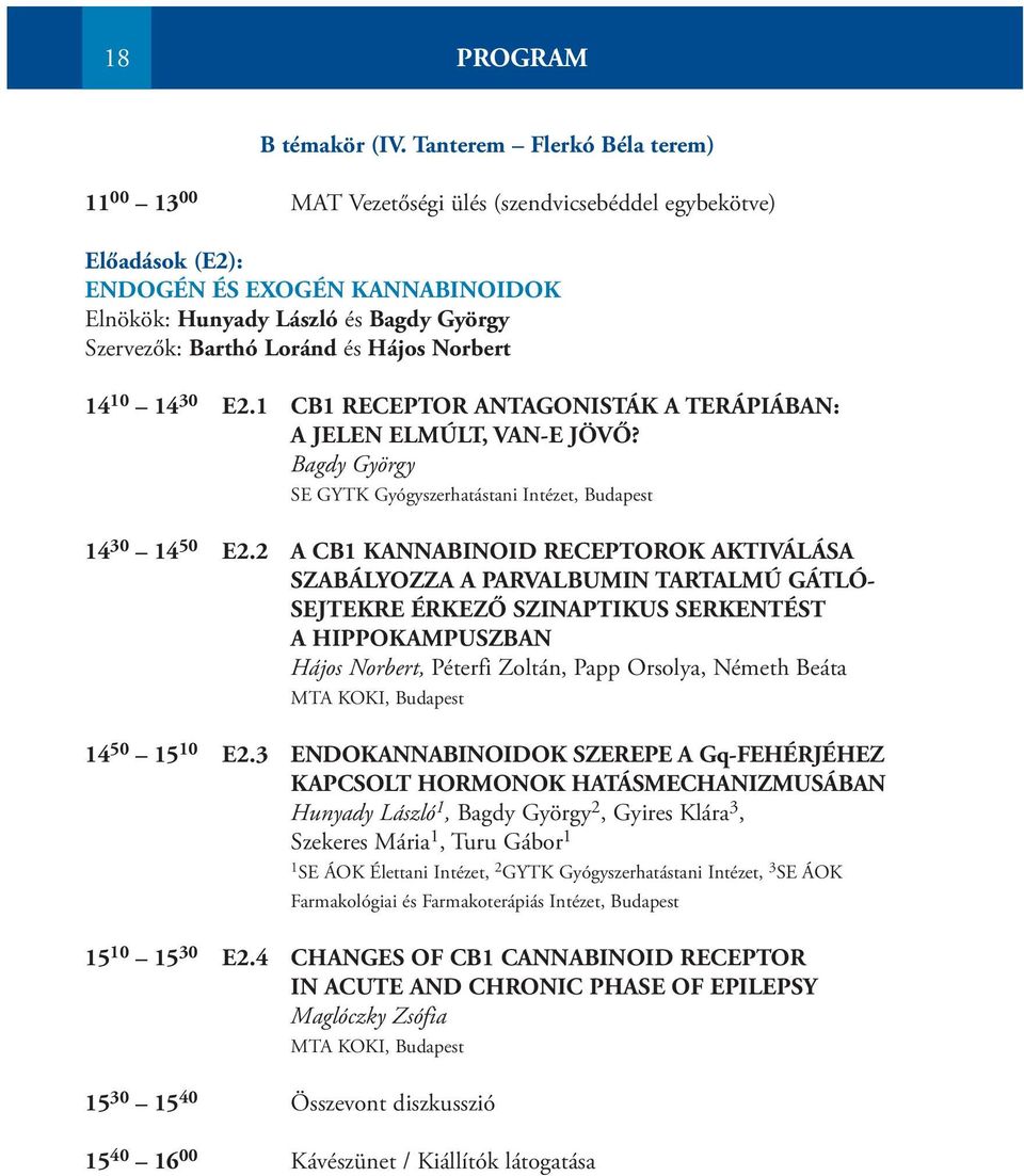 Loránd és Hájos Norbert 14 10 14 30 E2.1 CB1 RECEPTOR ANTAGONISTÁK A TERÁPIÁBAN: A JELEN ELMÚLT, VAN-E JÖVŐ? Bagdy György SE GYTK Gyógyszerhatástani Intézet, Budapest 14 30 14 50 E2.