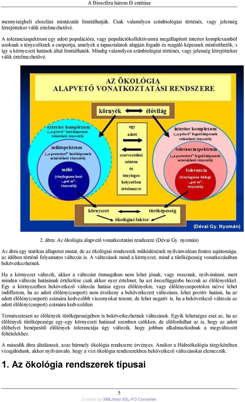 képesnek minősíthetők, s így a környezeti hatások által limitálhatók. Mindig valamilyen szünbiológiai történés, vagy jelenség létrejöttekor válik értelmezhetővé. 2.