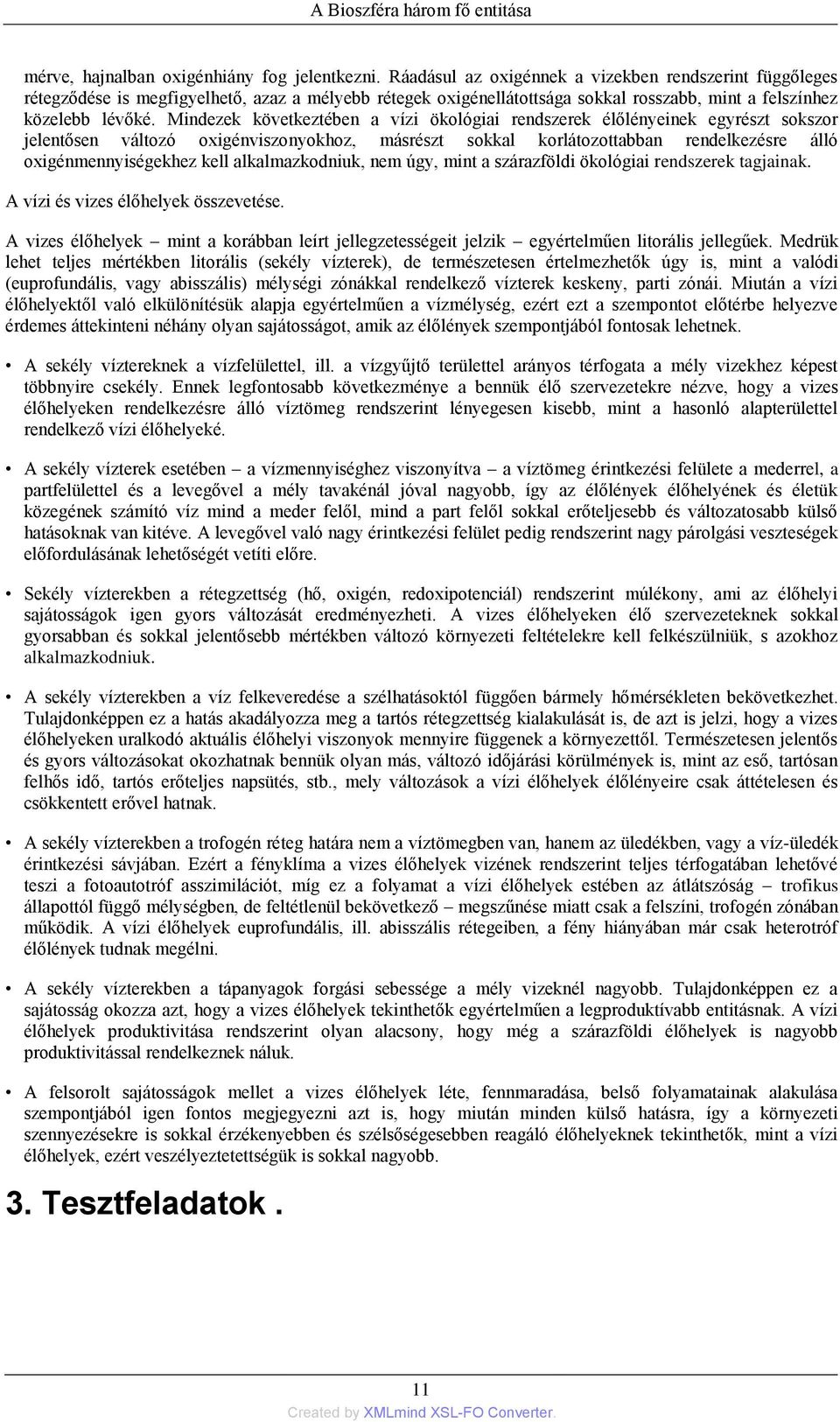 Mindezek következtében a vízi ökológiai rendszerek élőlényeinek egyrészt sokszor jelentősen változó oxigénviszonyokhoz, másrészt sokkal korlátozottabban rendelkezésre álló oxigénmennyiségekhez kell