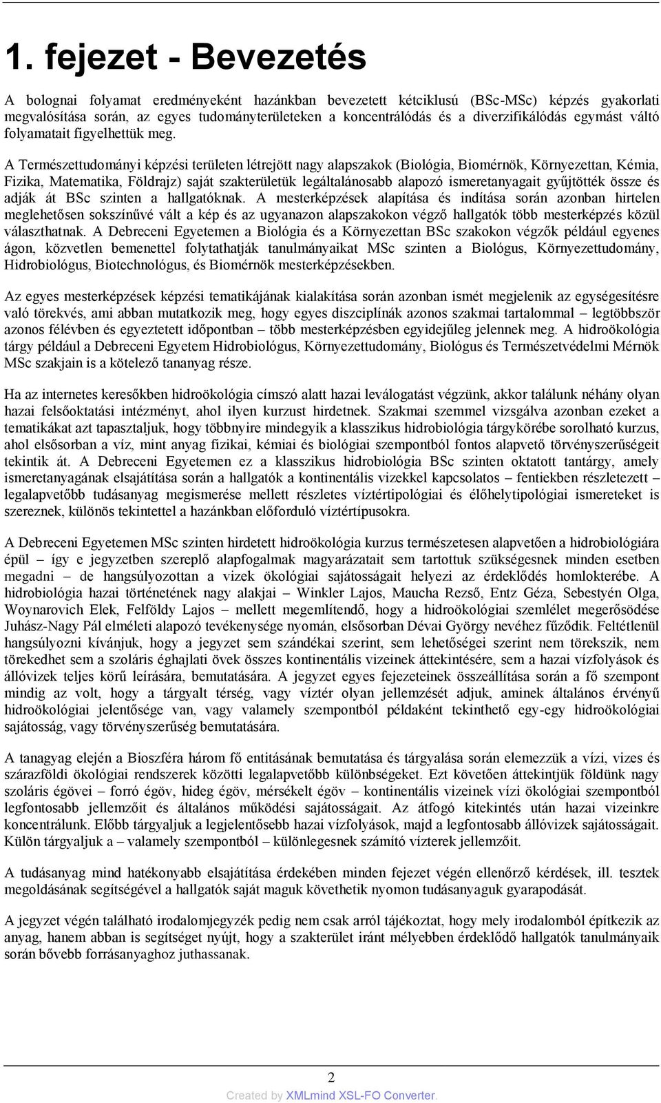 A Természettudományi képzési területen létrejött nagy alapszakok (Biológia, Biomérnök, Környezettan, Kémia, Fizika, Matematika, Földrajz) saját szakterületük legáltalánosabb alapozó ismeretanyagait