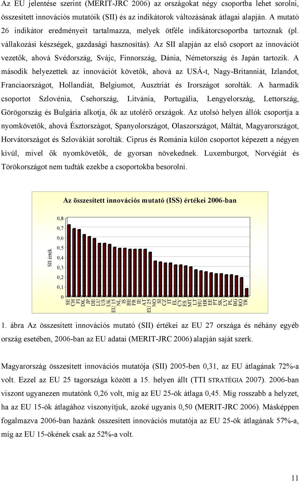 Az SII alapján az első csoport az innovációt vezetők, ahová Svédország, Svájc, Finnország, Dánia, Németország és Japán tartozik.