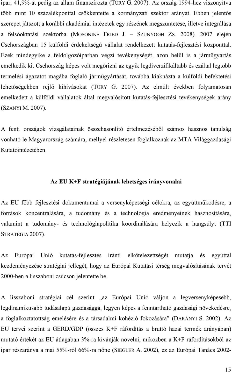 2007 elején Csehországban 15 külföldi érdekeltségű vállalat rendelkezett kutatás-fejlesztési központtal.