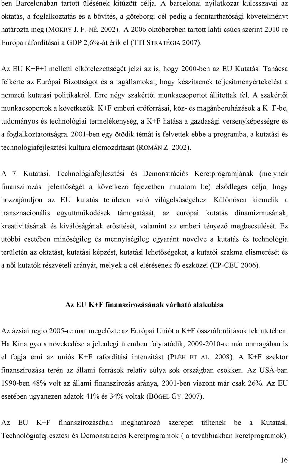 A 2006 októberében tartott lahti csúcs szerint 2010-re Európa ráfordításai a GDP 2,6%-át érik el (TTI STRATÉGIA 2007).