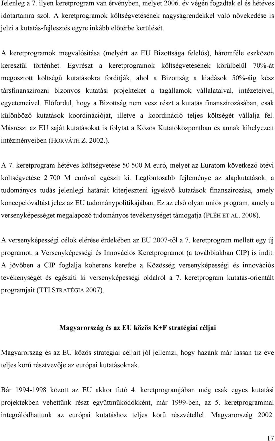 A keretprogramok megvalósítása (melyért az EU Bizottsága felelős), háromféle eszközön keresztül történhet.