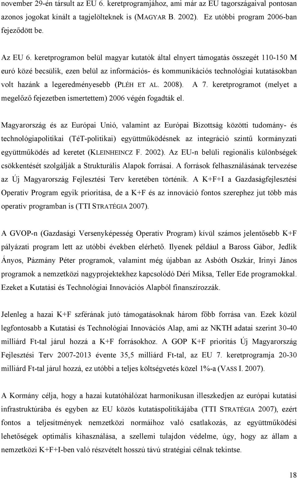 (PLÉH ET AL. 2008). A 7. keretprogramot (melyet a megelőző fejezetben ismertettem) 2006 végén fogadták el.