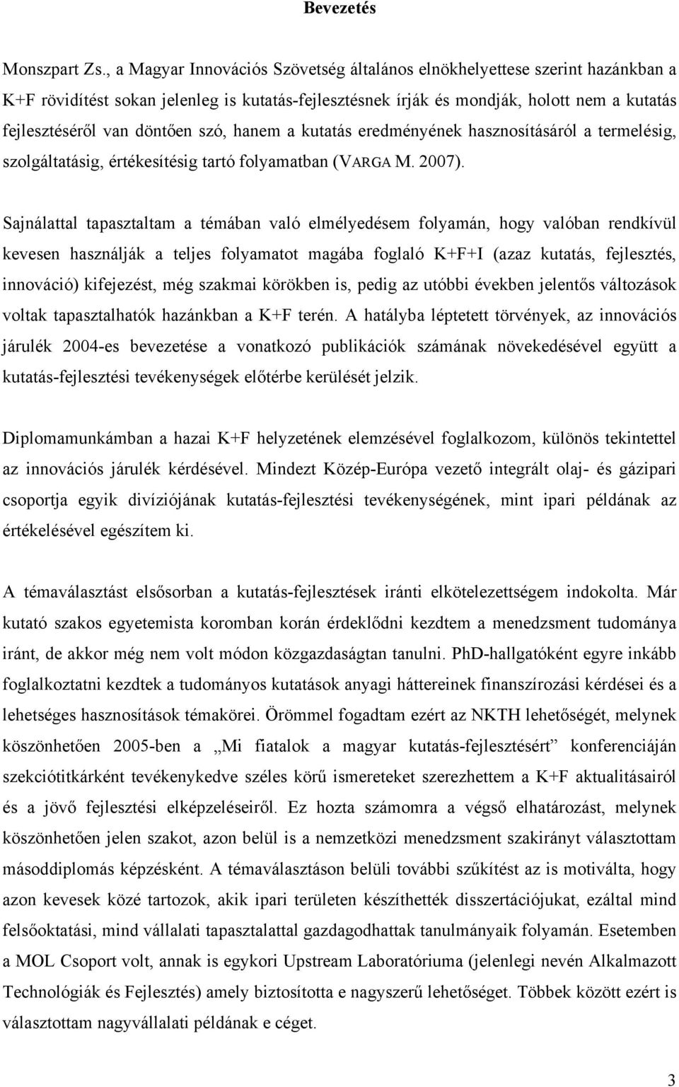 szó, hanem a kutatás eredményének hasznosításáról a termelésig, szolgáltatásig, értékesítésig tartó folyamatban (VARGA M. 2007).