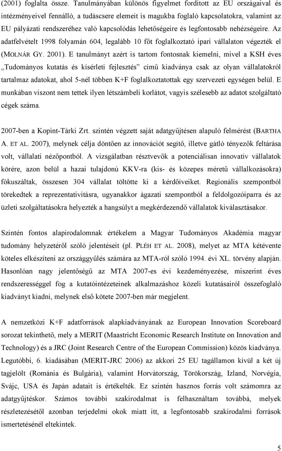 lehetőségeire és legfontosabb nehézségeire. Az adatfelvételt 1998 folyamán 604, legalább 10 főt foglalkoztató ipari vállalaton végezték el (MOLNÁR GY. 2001).