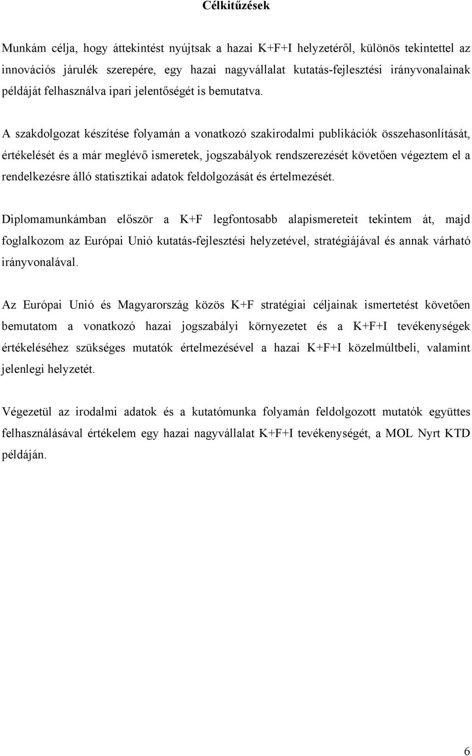 A szakdolgozat készítése folyamán a vonatkozó szakirodalmi publikációk összehasonlítását, értékelését és a már meglévő ismeretek, jogszabályok rendszerezését követően végeztem el a rendelkezésre álló