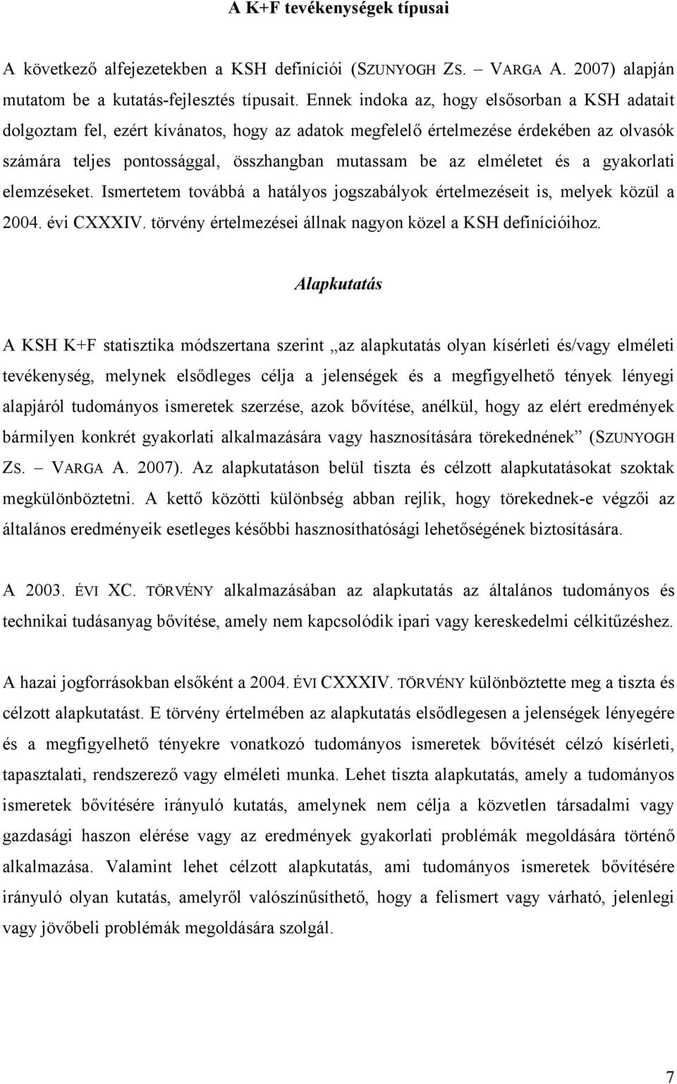 elméletet és a gyakorlati elemzéseket. Ismertetem továbbá a hatályos jogszabályok értelmezéseit is, melyek közül a 2004. évi CXXXIV. törvény értelmezései állnak nagyon közel a KSH definícióihoz.