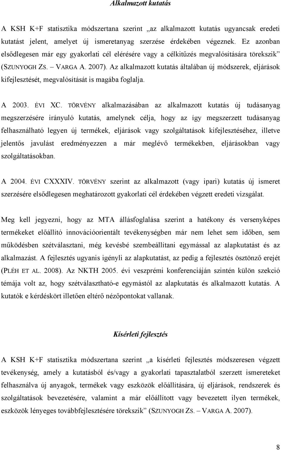 Az alkalmazott kutatás általában új módszerek, eljárások kifejlesztését, megvalósítását is magába foglalja. A 2003. ÉVI XC.