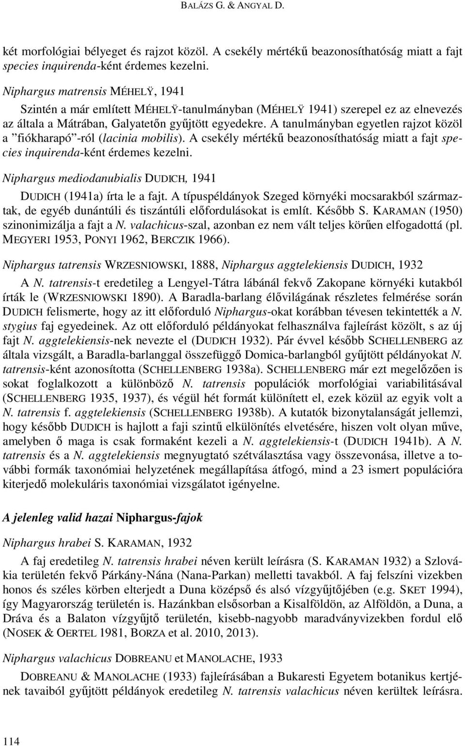 A tanulmányban egyetlen rajzot közöl a fiókharapó -ról (lacinia mobilis). A csekély mértékő beazonosíthatóság miatt a fajt species inquirenda-ként érdemes kezelni.