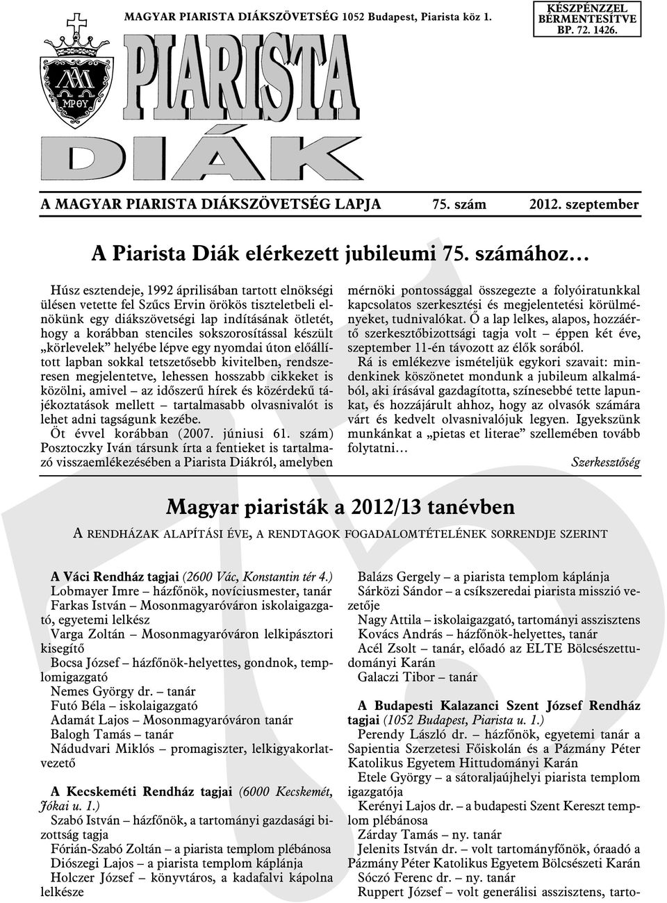 számához Húsz esztendeje, 1992 áprilisában tartott elnökségi ülésen vetette fel Szûcs Ervin örökös tiszteletbeli elnökünk egy diákszövetségi lap indításának ötletét, hogy a korábban stenciles