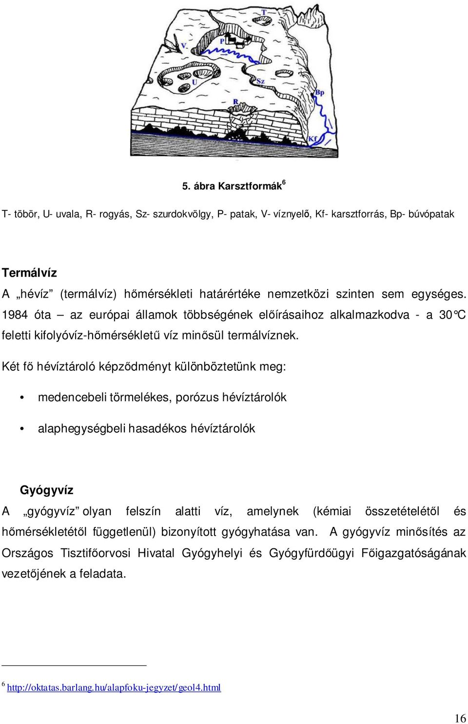 Két fő hévíztároló képződményt különböztetünk meg: medencebeli törmelékes, porózus hévíztárolók alaphegységbeli hasadékos hévíztárolók Gyógyvíz A gyógyvíz olyan felszín alatti víz, amelynek (kémiai