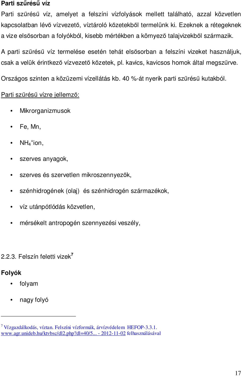 A parti szűrésű víz termelése esetén tehát elsősorban a felszíni vizeket használjuk, csak a velük érintkező vízvezető kőzetek, pl. kavics, kavicsos homok által megszűrve.