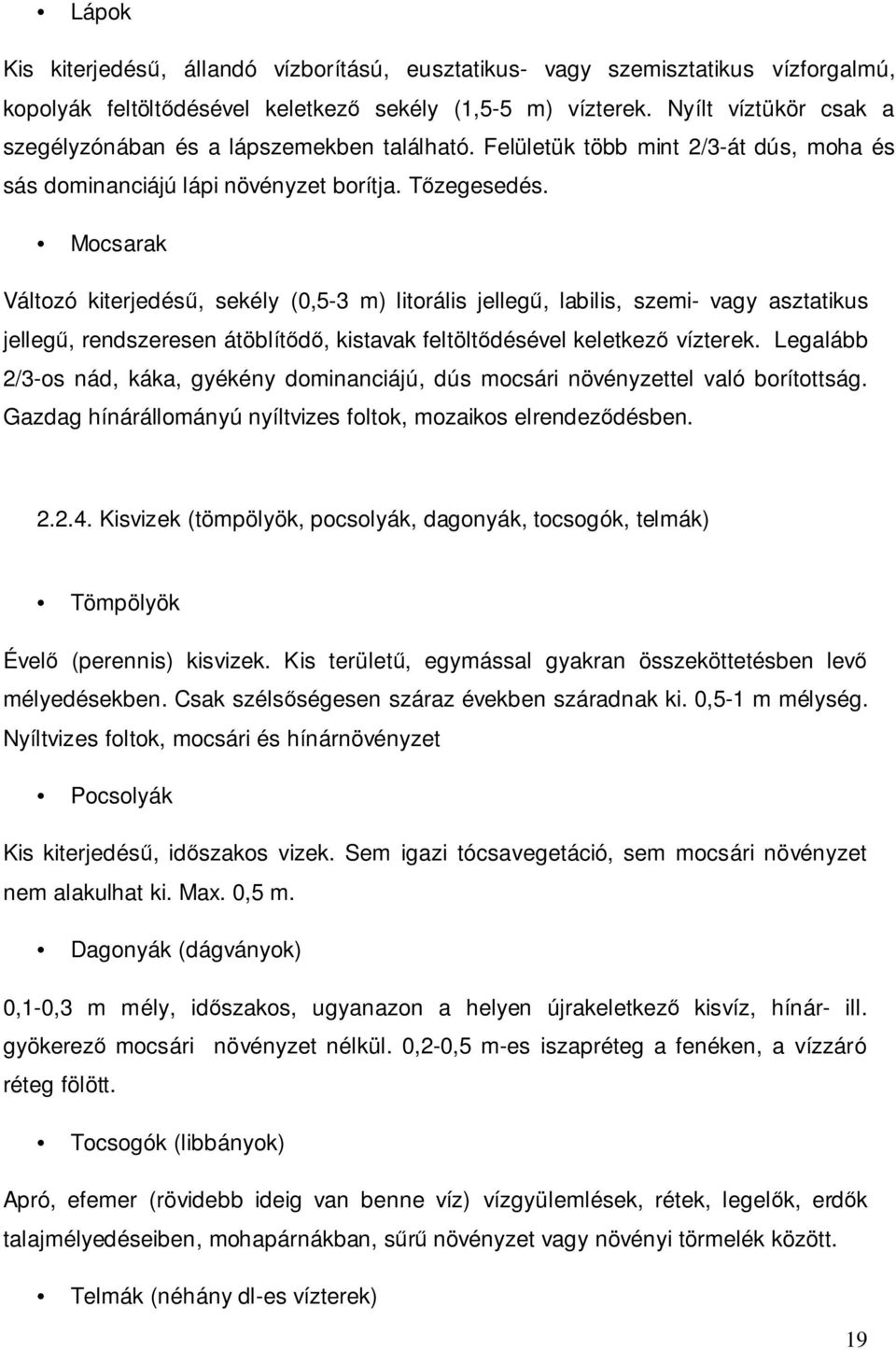 Mocsarak Változó kiterjedésű, sekély (0,5-3 m) litorális jellegű, labilis, szemi- vagy asztatikus jellegű, rendszeresen átöblítődő, kistavak feltöltődésével keletkező vízterek.