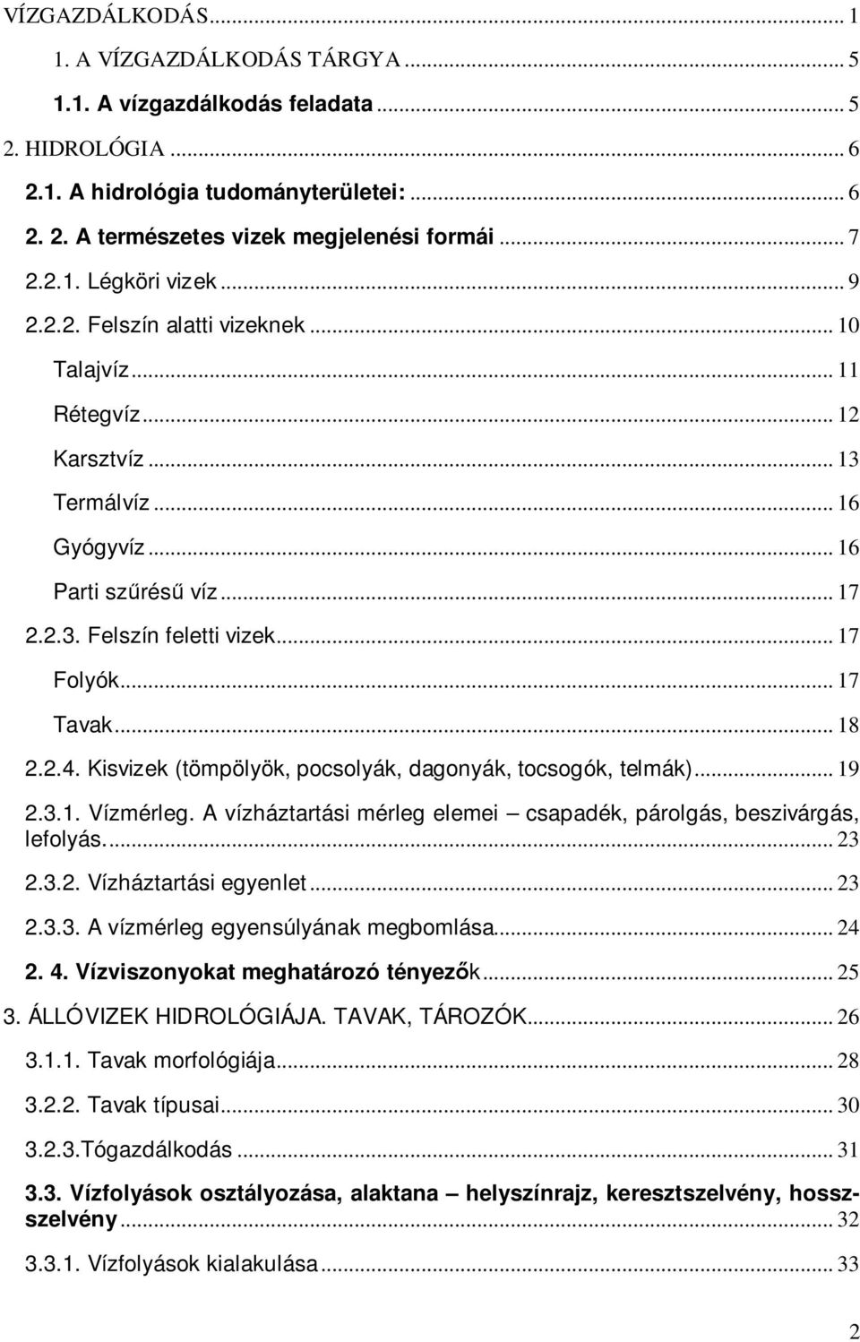 .. 17 Folyók... 17 Tavak... 18 2.2.4. Kisvizek (tömpölyök, pocsolyák, dagonyák, tocsogók, telmák)... 19 2.3.1. Vízmérleg. A vízháztartási mérleg elemei csapadék, párolgás, beszivárgás, lefolyás... 23 2.