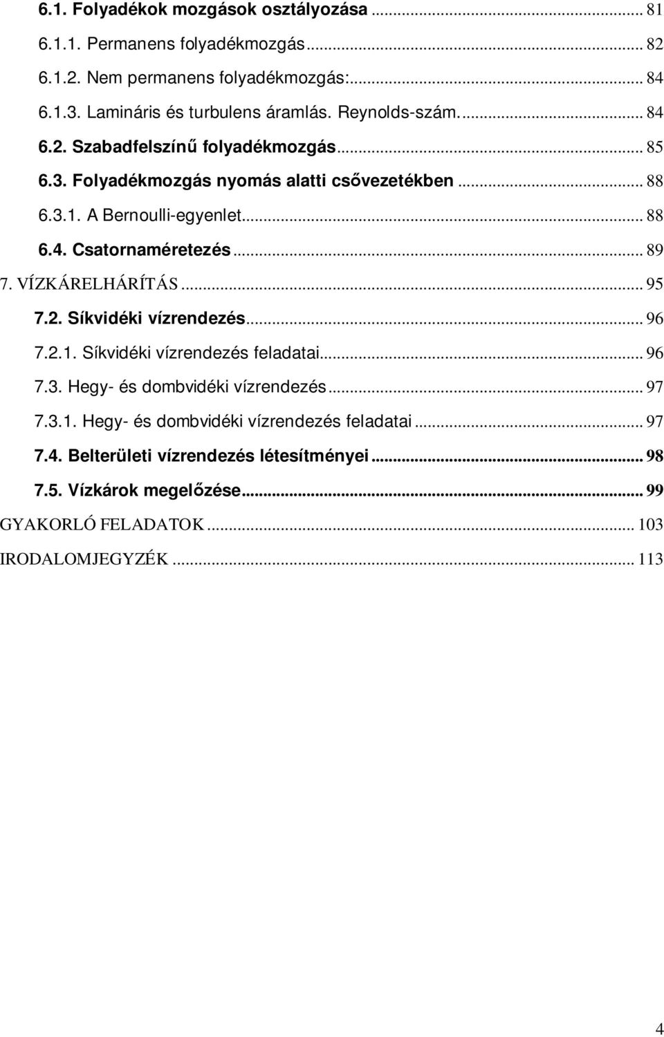 .. 89 7. VÍZKÁRELHÁRÍTÁS... 95 7.2. Síkvidéki vízrendezés... 96 7.2.1. Síkvidéki vízrendezés feladatai... 96 7.3. Hegy- és dombvidéki vízrendezés... 97 7.3.1. Hegy- és dombvidéki vízrendezés feladatai.