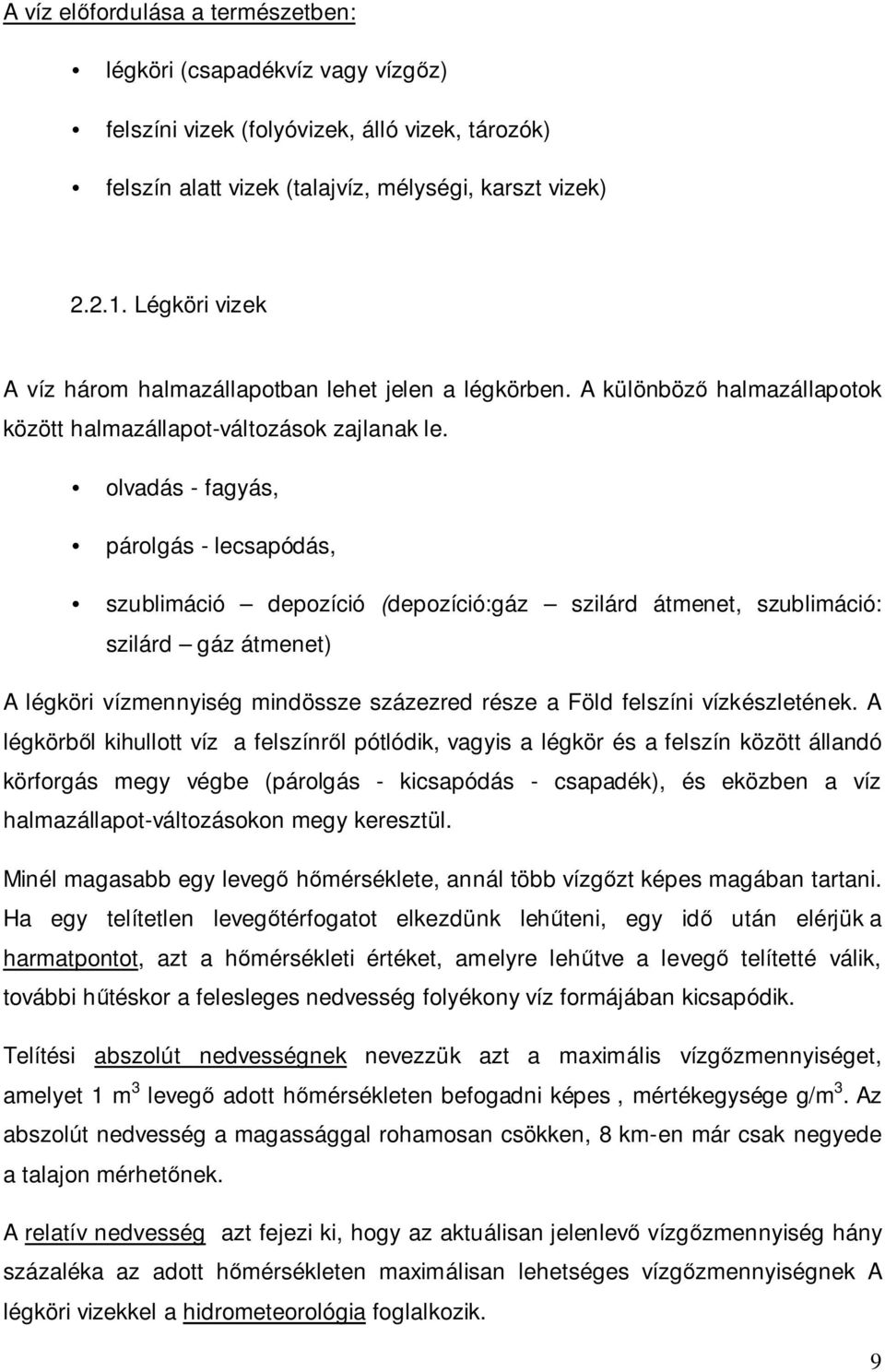 olvadás - fagyás, párolgás - lecsapódás, szublimáció depozíció (depozíció:gáz szilárd átmenet, szublimáció: szilárd gáz átmenet) A légköri vízmennyiség mindössze százezred része a Föld felszíni