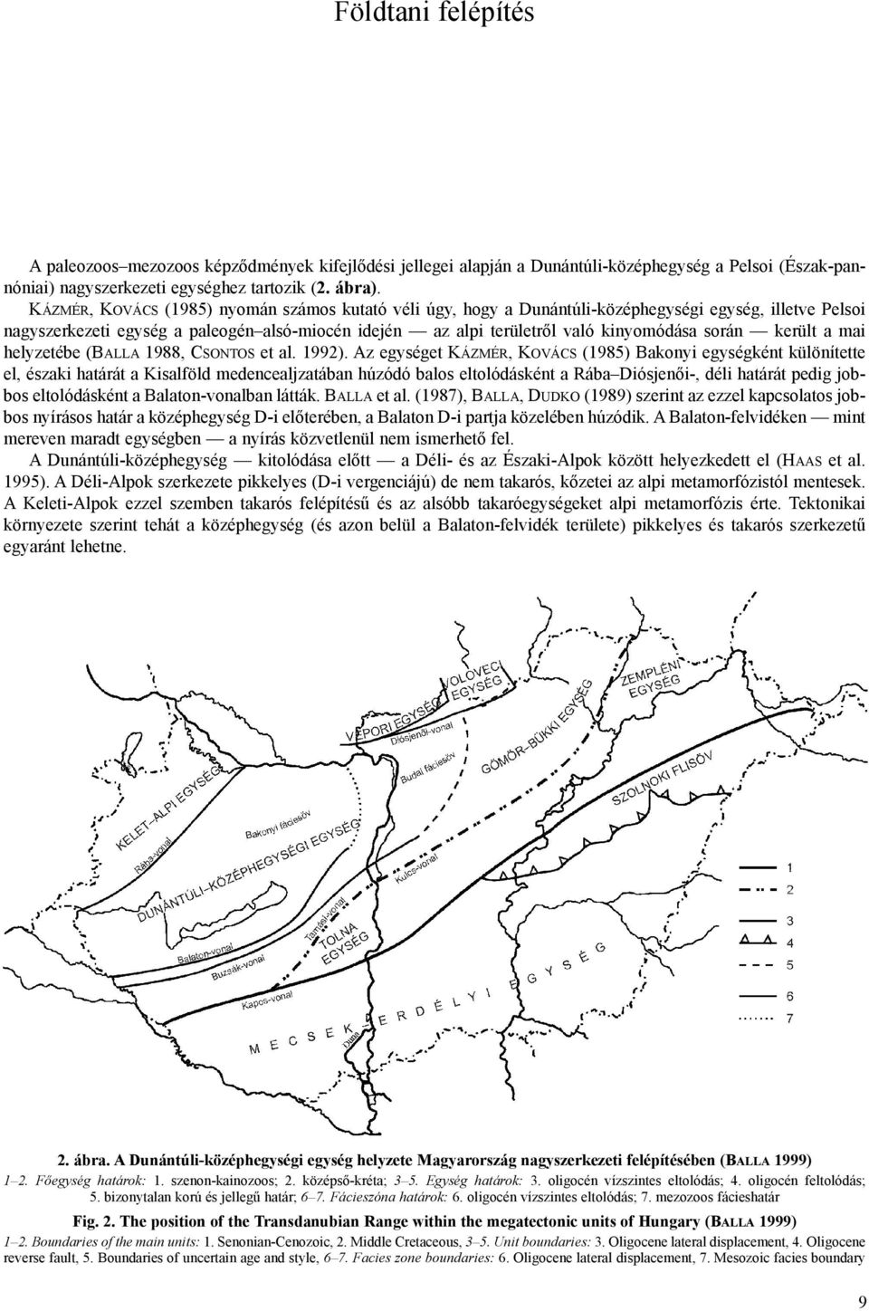 során került a mai helyzetébe (BALLA 1988, CSONTOS et al. 1992).