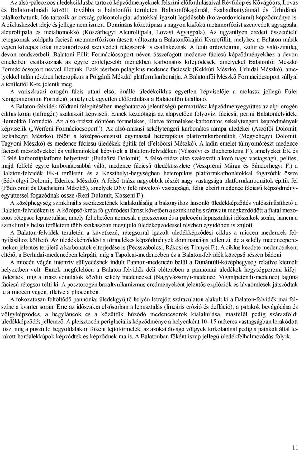 Domináns kõzettípusa a nagyon kisfokú metamorfózist szenvedett agyagpala, aleurolitpala és metahomokkõ (Kõszárhegyi Aleurolitpala, Lovasi Agyagpala).