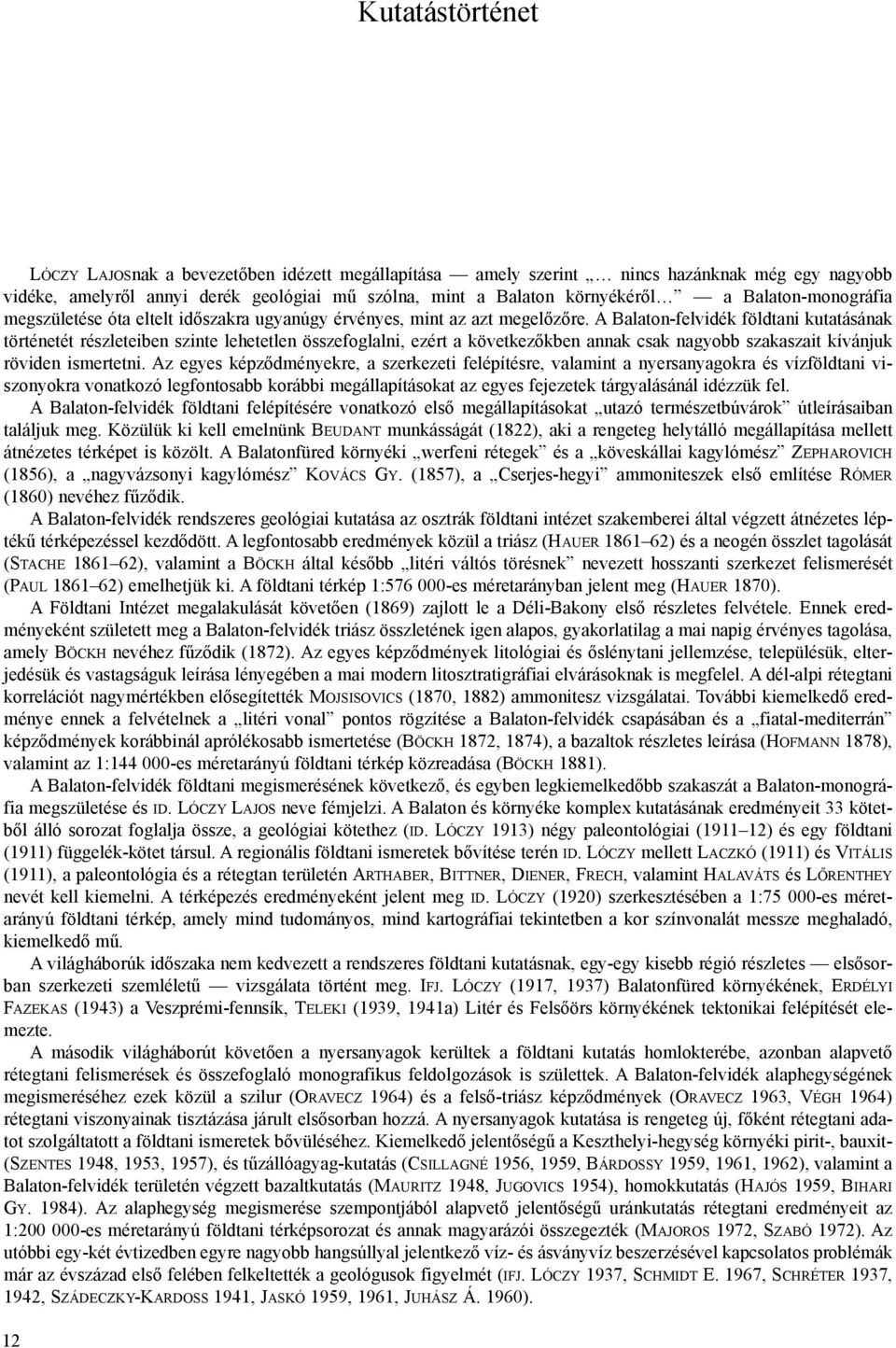 A Balaton-felvidék földtani kutatásának történetét részleteiben szinte lehetetlen összefoglalni, ezért a következõkben annak csak nagyobb szakaszait kívánjuk röviden ismertetni.