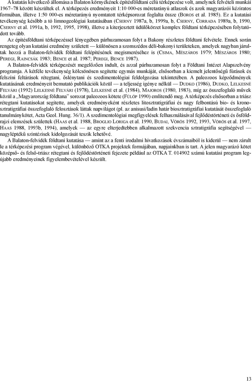 Ez a kutatási tevékenység késõbb a tó limnogeológiai kutatásában (CSERNY 1987a, b, 1999a, b, CSERNY, CORRADA 1989a, b, 1990, CSERNY et al.