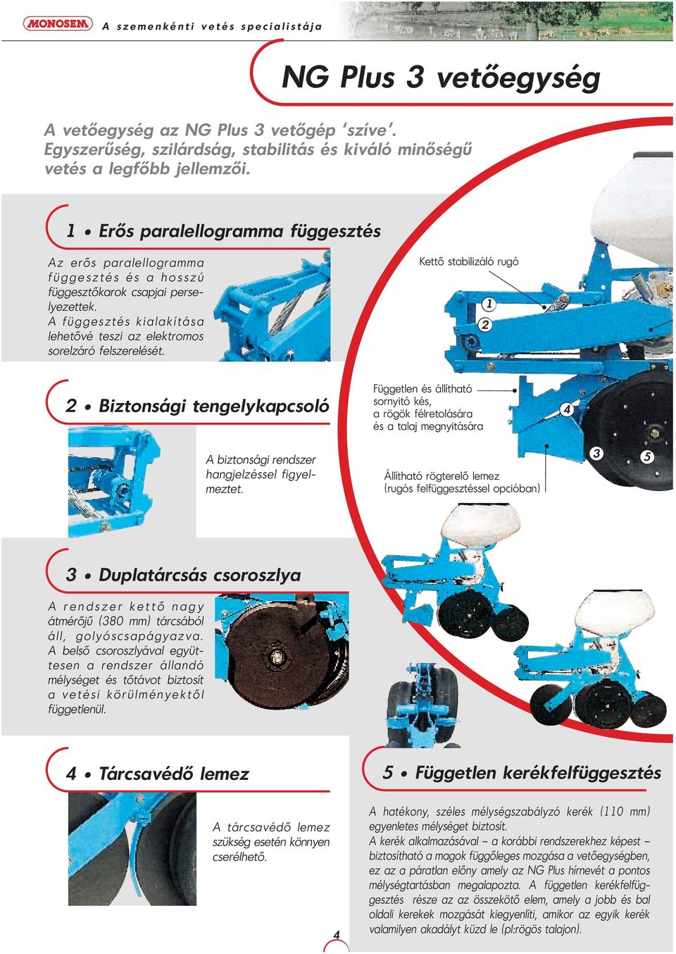 Kettő stabilizáló rugó 2 1 2 Biztonsági tengelykapcsoló Független és állítható sornyitó kés, a rögök félretolására és a talaj megnyitására 4 A biztonsági rendszer hangjelzéssel figyelmeztet.