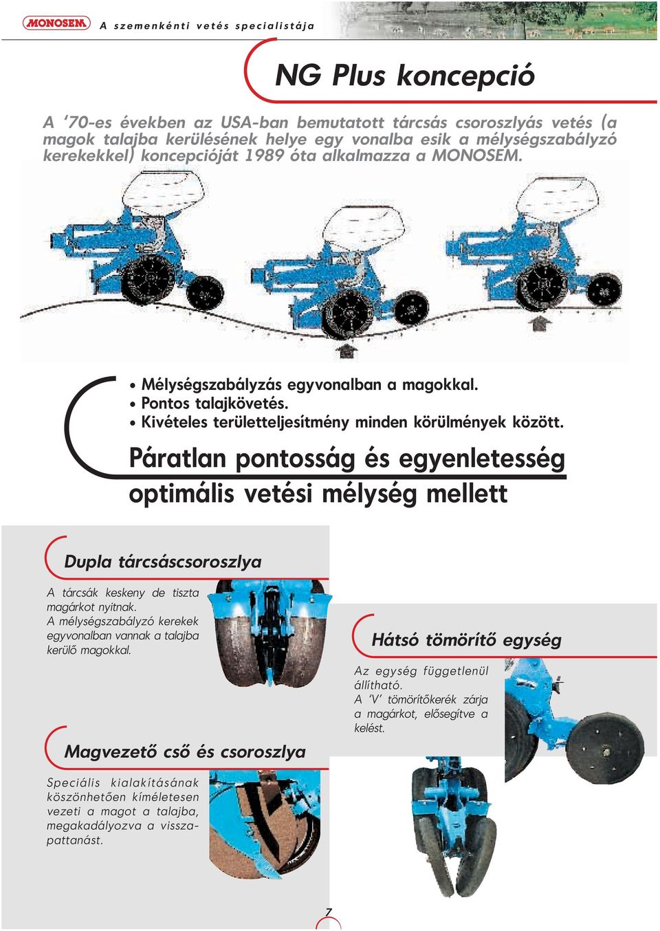 Páratlan pontosság és egyenletesség optimális vetési mélység mellett Dupla tárcsáscsoroszlya A tárcsák keskeny de tiszta magárkot nyitnak.