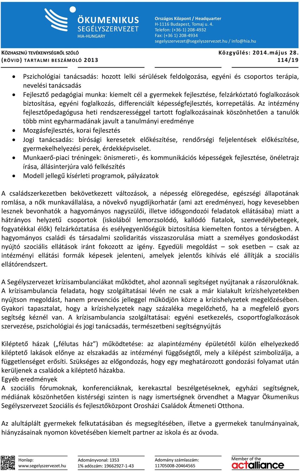 Az intézmény fejlesztőpedagógusa heti rendszerességgel tartott foglalkozásainak köszönhetően a tanulók több mint egyharmadának javult a tanulmányi eredménye Mozgásfejlesztés, korai fejlesztés Jogi