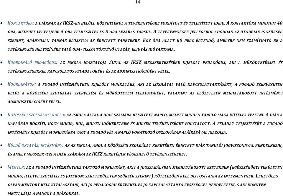 EGY ÓRA ALATT 60 PERC ÉRTENDŐ, AMELYBE NEM SZÁMÍTHATÓ BE A TEVÉKENYSÉG HELYSZÍNÉRE VALÓ ODA-VISSZA TÖRTÉNŐ UTAZÁS, ELJUTÁS IDŐTARTAMA.